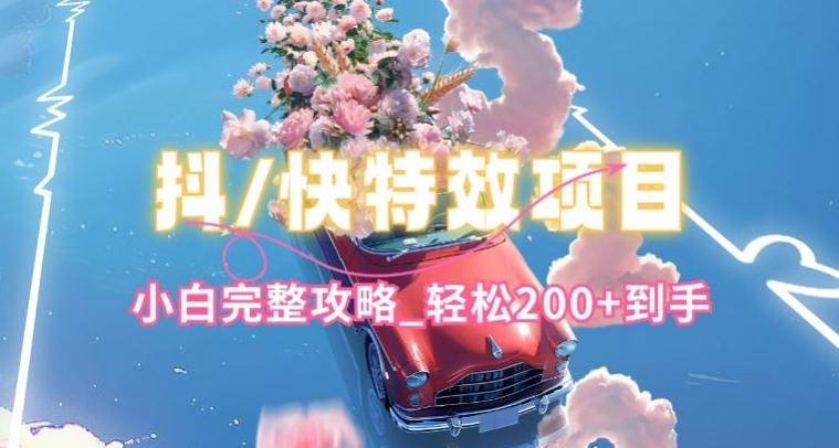 抖音快手双平台特效教程，玩法简单，小白完整攻略，轻松100+到手【揭秘】-小艾项目网