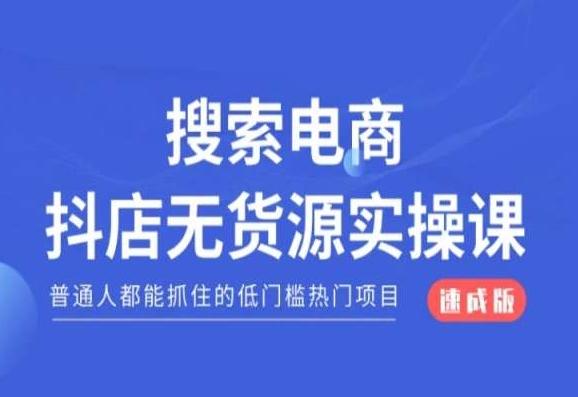 搜索电商抖店无货源必修课，普通人都能抓住的低门槛热门项目【速成版】-小艾项目网