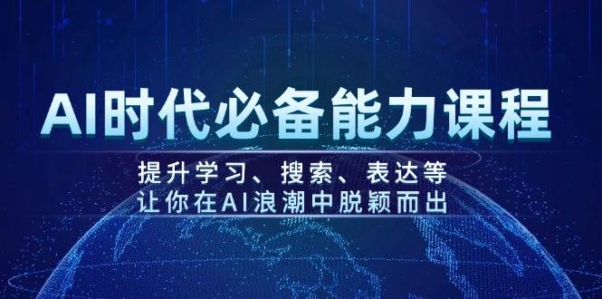 AI时代必备能力课程，提升学习、搜索、表达等，让你在AI浪潮中脱颖而出-小艾项目网