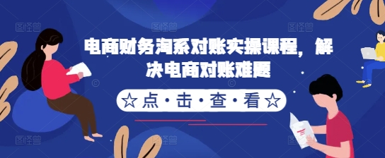 电商财务淘系对账实操课程，解决电商对账难题-小艾项目网