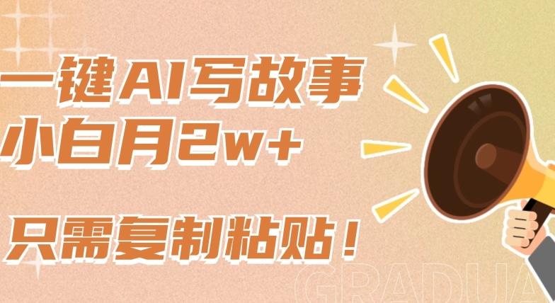 一键AI写故事，新赛道新玩法，只需复制粘贴，小白轻松月入2w+【揭秘】-小艾项目网