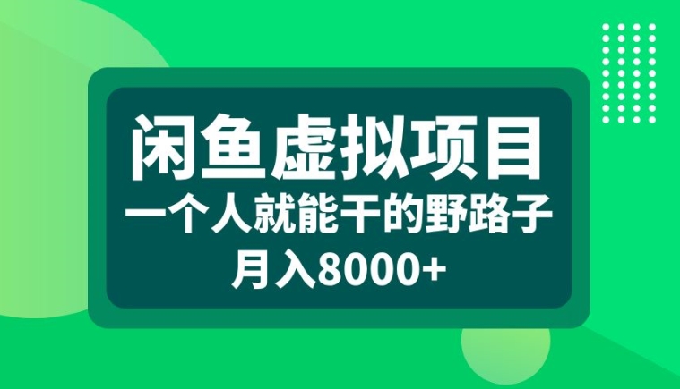 闲鱼虚拟项目，一个人就可以干的野路子，月入8000+【揭秘】-小艾项目网