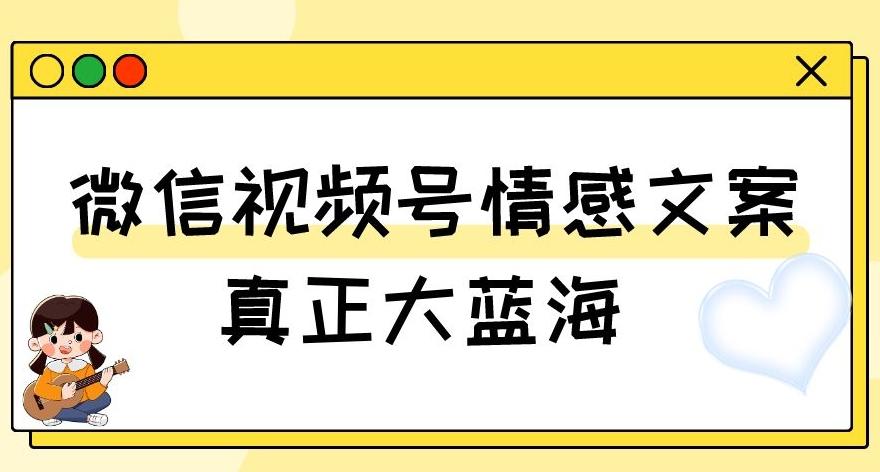 视频号情感文案，真正大蓝海，简单操作，新手小白轻松上手（教程+素材）【揭秘】-小艾项目网
