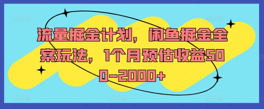 流量掘金计划，闲鱼掘金全案玩法，1个月预估收益500-2000+-小艾项目网
