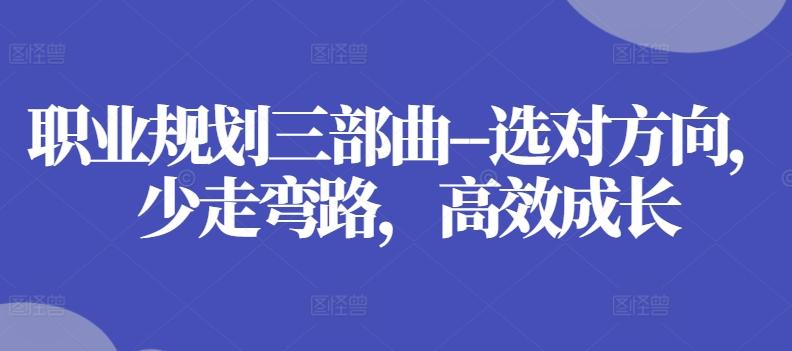 职业规划三部曲–选对方向，少走弯路，高效成长-小艾项目网