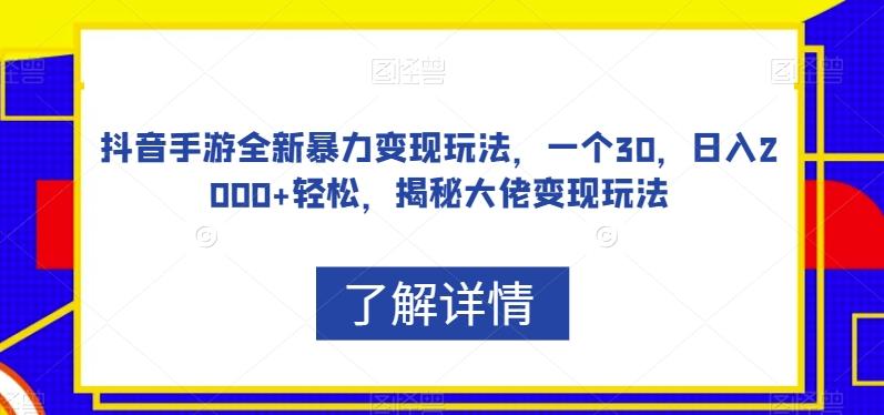 抖音手游全新暴力变现玩法，一个30，日入2000+轻松，揭秘大佬变现玩法【揭秘】-小艾项目网