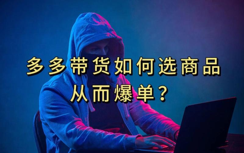 多多视频带货选什么商品链接才能爆单，10分钟教会你，爆单不是浮云【揭秘】-小艾项目网