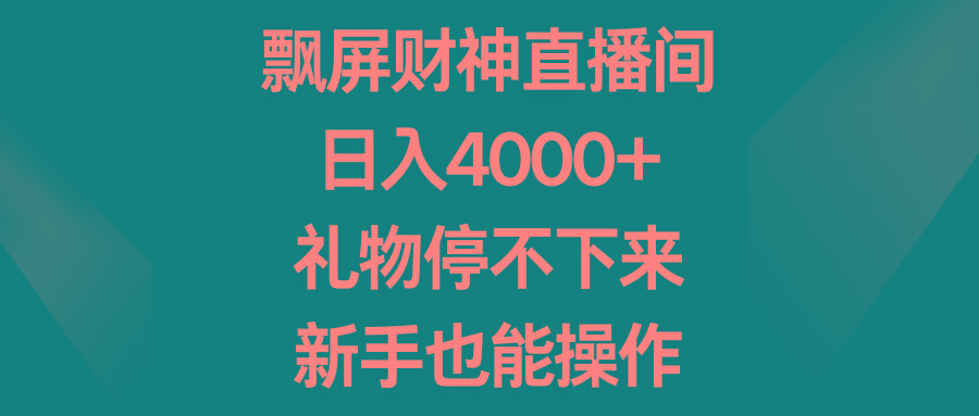 飘屏财神直播间，日入4000+，礼物停不下来，新手也能操作-小艾项目网