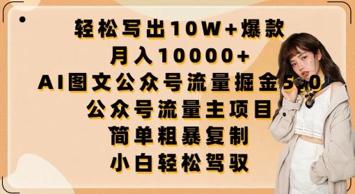 轻松写出10W+爆款，月入10000+，AI图文公众号流量掘金5.0.公众号流量主项目【揭秘】-小艾项目网