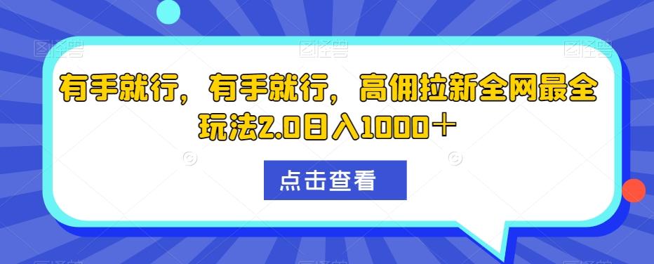 有手就行，有手就行，高佣拉新全网最全玩法2.0日入1000＋-小艾项目网