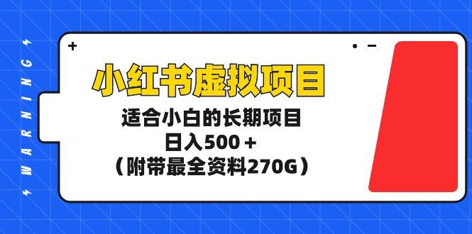 (9338期)小红书虚拟项目，适合小白的长期项目，日入500＋(附带最全资料270G)-小艾项目网