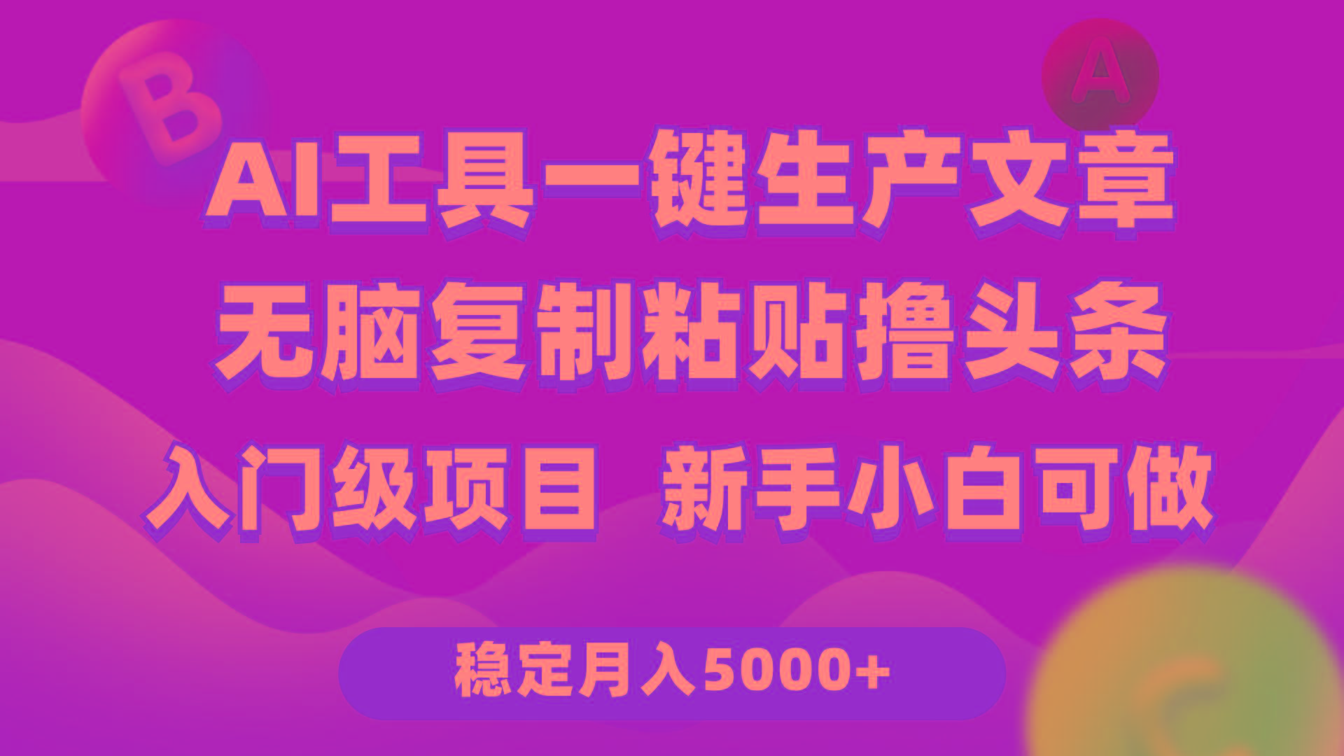 (9967期)利用AI工具无脑复制粘贴撸头条收益 每天2小时 稳定月入5000+互联网入门…-小艾项目网