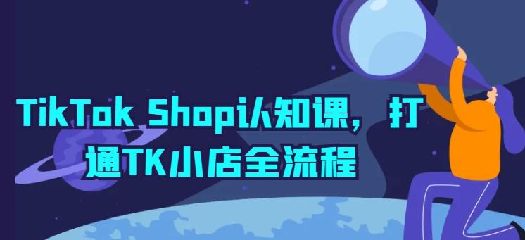 TikTok Shop认知课，打通TK小店全流程-小艾项目网