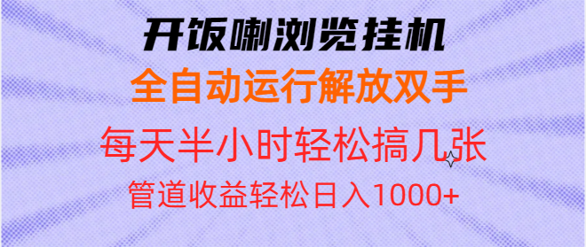 开饭喇浏览挂机全自动运行解放双手每天半小时轻松搞几张管道收益日入1000+-小艾项目网
