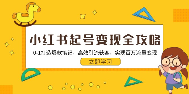 小红书起号变现全攻略：0-1打造爆款笔记，高效引流获客，实现百万流量变现-小艾项目网