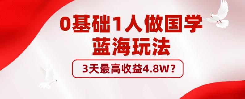 0基础1人做国学蓝海玩法，3天最高收益4.8W？-小艾项目网