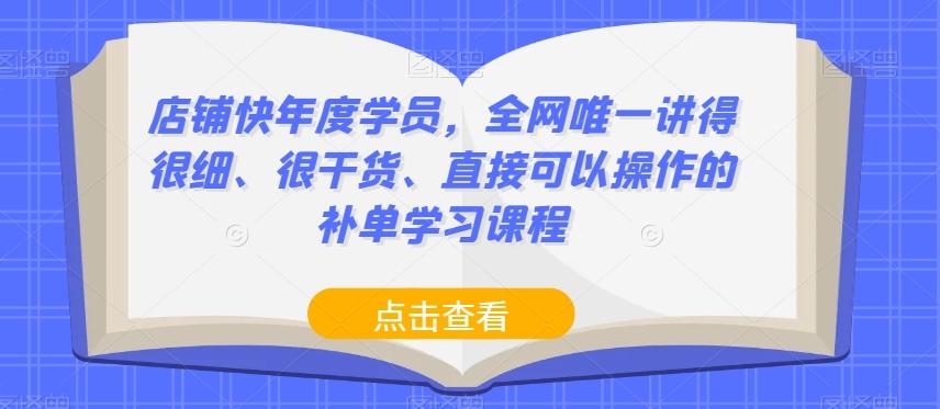 店铺快年度学员，全网唯一讲得很细、很干货、直接可以操作的补单学习课程-小艾项目网
