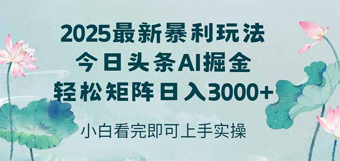 今日头条2025年最新暴利玩法，思路简单，复制粘贴，轻松实现矩阵日入3000+-小艾项目网