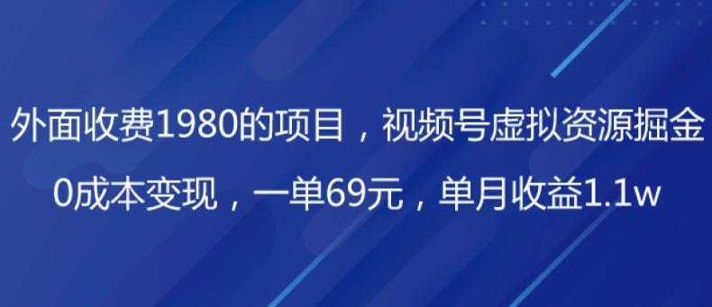外面收费1980的项目，视频号虚拟资源掘金，0成本变现，一单69元，单月收益1.1w-小艾项目网