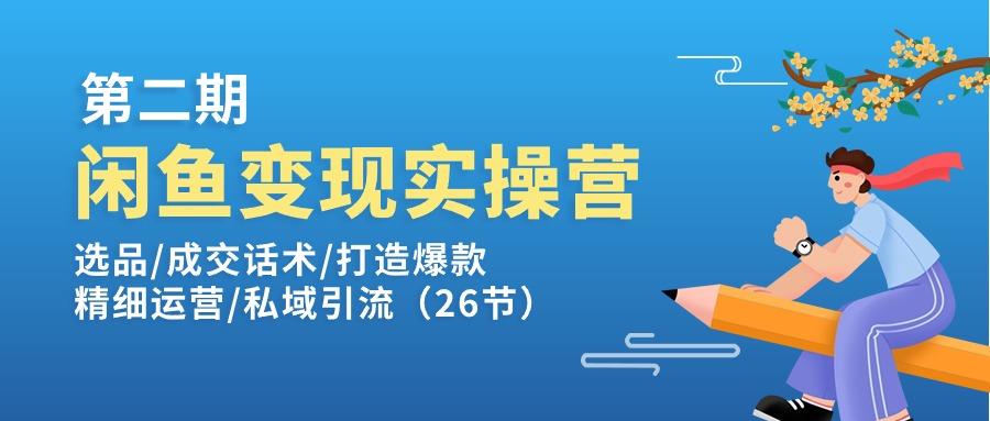 闲鱼变现实操训练营第2期：选品/成交话术/打造爆款/精细运营/私域引流-小艾项目网