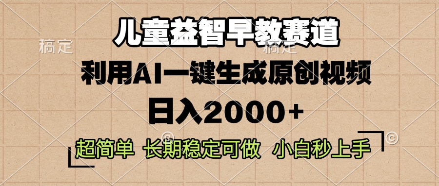 儿童益智早教，这个赛道赚翻了，利用AI一键生成原创视频，日入2000+，…-小艾项目网