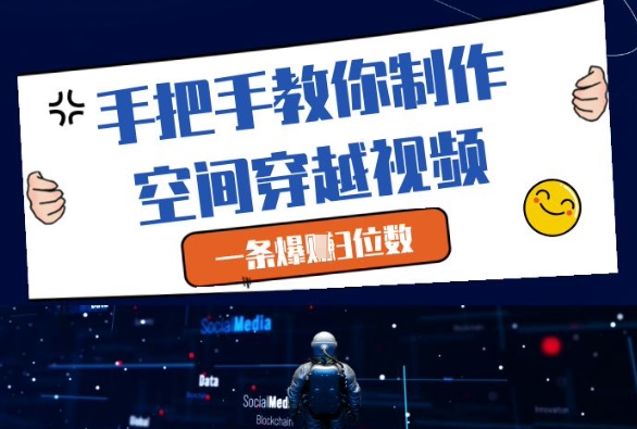 手把手教你制作空间穿越视频，一条爆挣3位数-小艾项目网