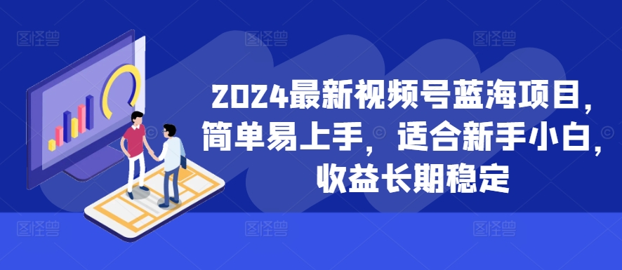 2024最新视频号蓝海项目，简单易上手，适合新手小白，收益长期稳定-小艾项目网