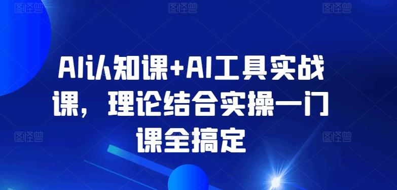 AI认知课+AI工具实战课，理论结合实操一门课全搞定-小艾项目网