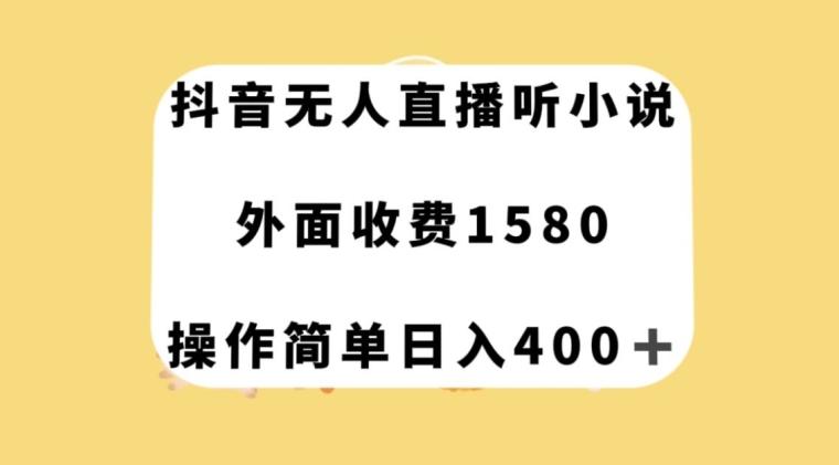抖音无人直播听小说，外面收费1580，操作简单日入400+【揭秘】-小艾项目网