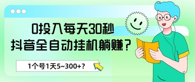 0投入每天30秒，抖音全自动挂机躺赚？1个号1天5~300+？-小艾项目网
