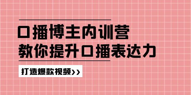 高级口播博主内训营：百万粉丝博主教你提升口播表达力，打造爆款视频-小艾项目网